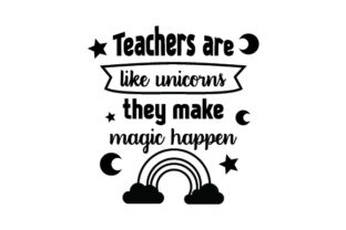 Teachers Are Like Unicorns, They Make Magic Happen